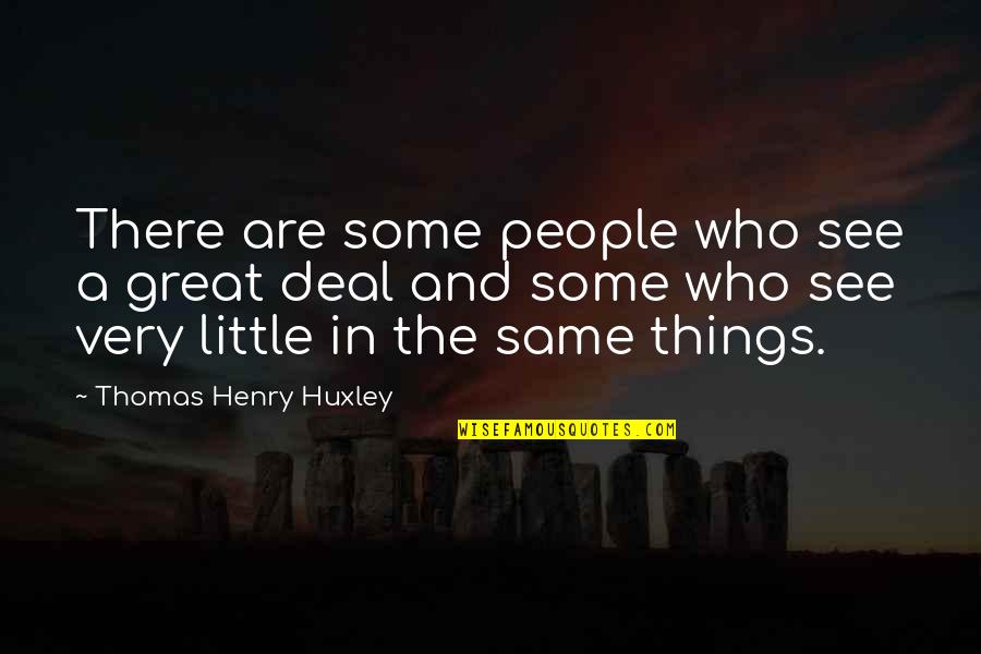 People Not Seeing The Same Quotes By Thomas Henry Huxley: There are some people who see a great People Not Seeing The Same Quotes By Thomas Henry Huxley: There are some people who see a great
