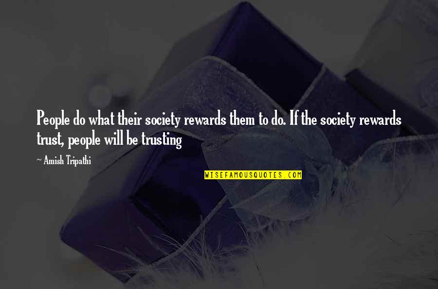 People Not Trusting You Quotes By Amish Tripathi: People do what their society rewards them to People Not Trusting You Quotes By Amish Tripathi: People do what their society rewards them to