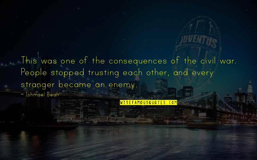 People Not Trusting You Quotes By Ishmael Beah: This was one of the consequences of the People Not Trusting You Quotes By Ishmael Beah: This was one of the consequences of the