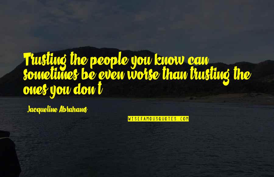 People Not Trusting You Quotes By Jacqueline Abrahams: Trusting the people you know can sometimes be People Not Trusting You Quotes By Jacqueline Abrahams: Trusting the people you know can sometimes be