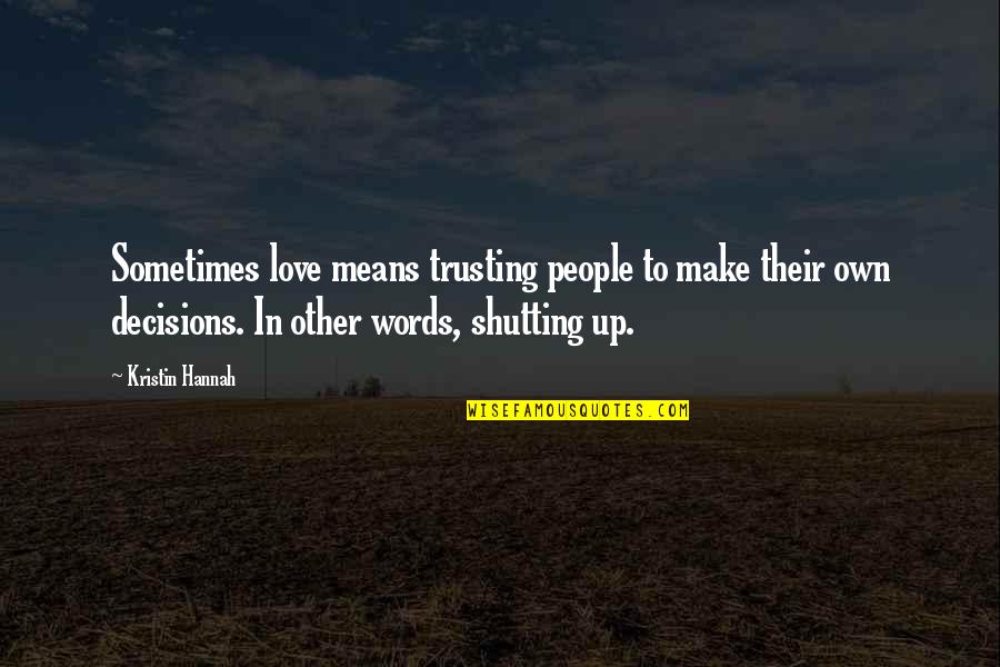 People Not Trusting You Quotes By Kristin Hannah: Sometimes love means trusting people to make their People Not Trusting You Quotes By Kristin Hannah: Sometimes love means trusting people to make their