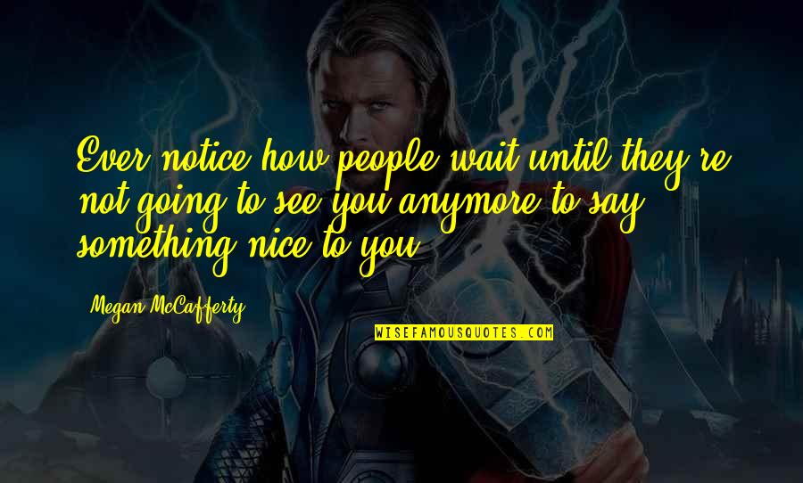 People Not Trusting You Quotes By Megan McCafferty: Ever notice how people wait until they're not People Not Trusting You Quotes By Megan McCafferty: Ever notice how people wait until they're not
