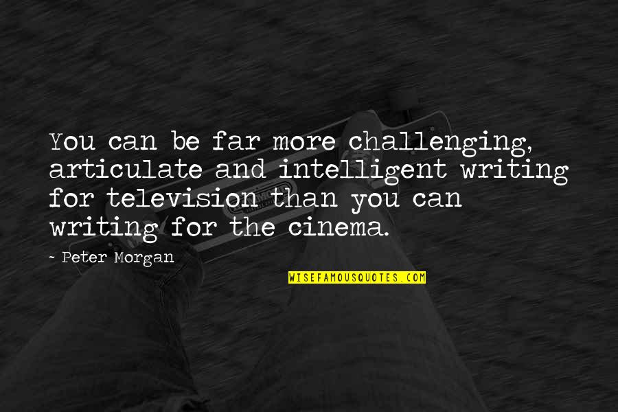 People Not Trusting You Quotes By Peter Morgan: You can be far more challenging, articulate and People Not Trusting You Quotes By Peter Morgan: You can be far more challenging, articulate and