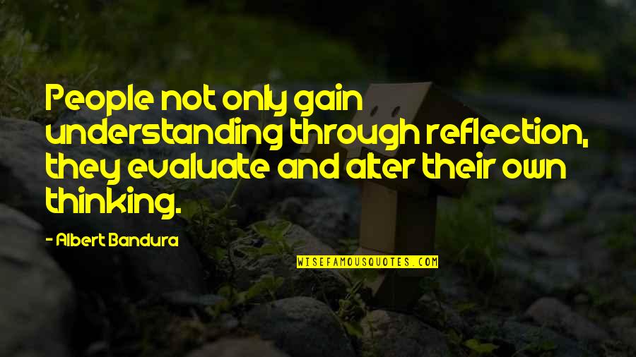 People Not Understanding Quotes By Albert Bandura: People not only gain understanding through reflection, they