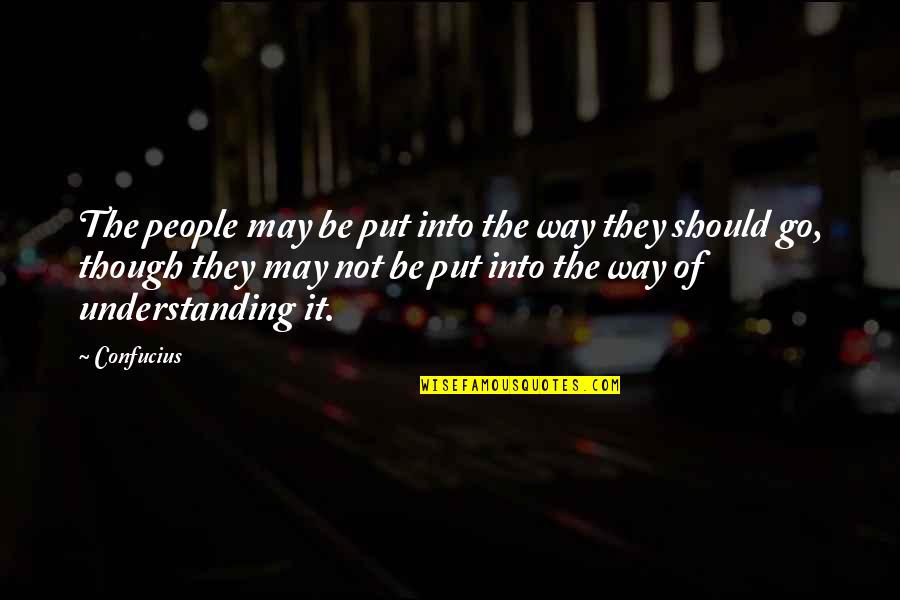 People Not Understanding Quotes By Confucius: The people may be put into the way