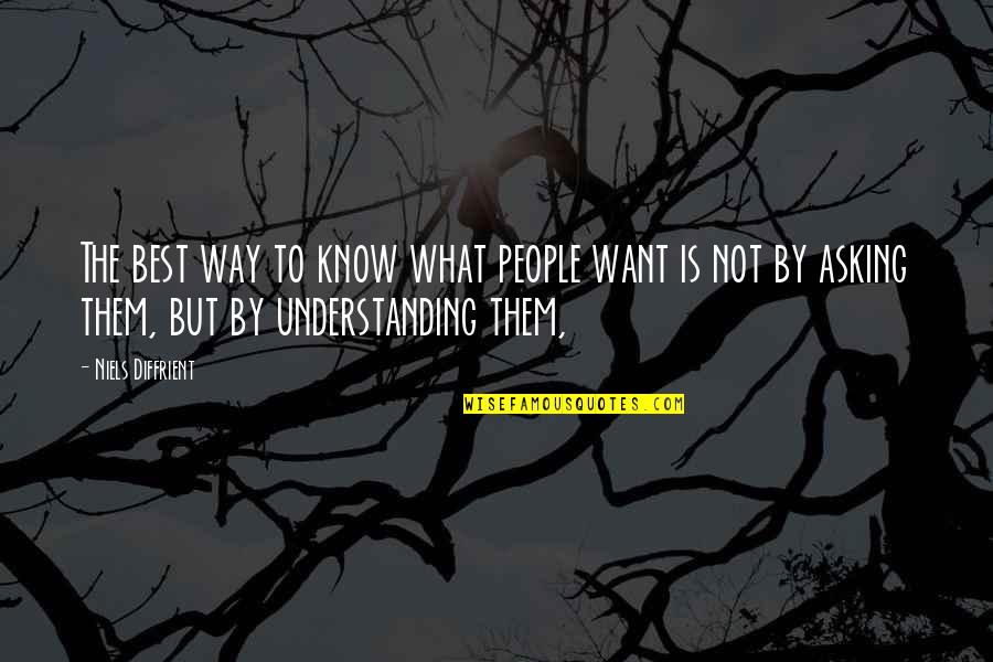 People Not Understanding Quotes By Niels Diffrient: The best way to know what people want