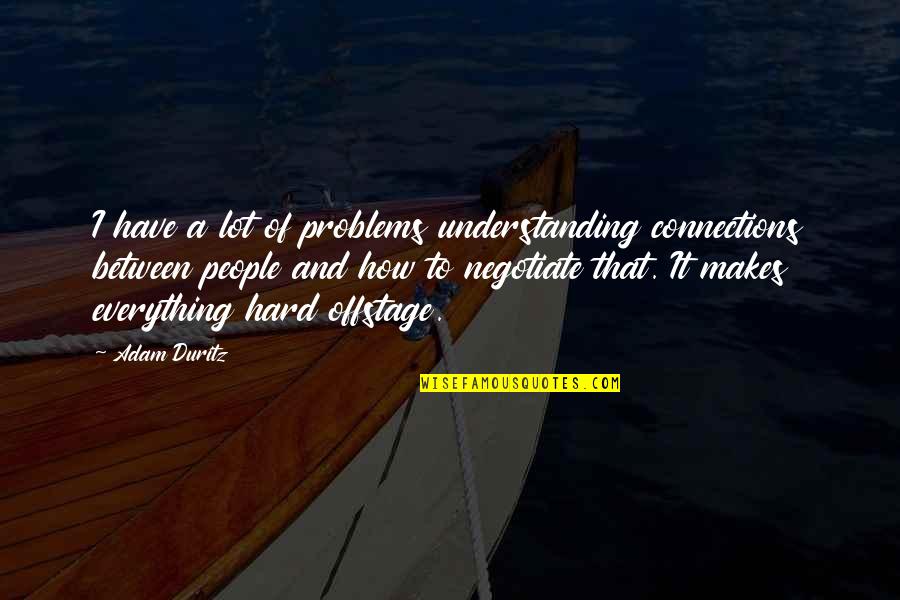 People Not Understanding You Quotes By Adam Duritz: I have a lot of problems understanding connections