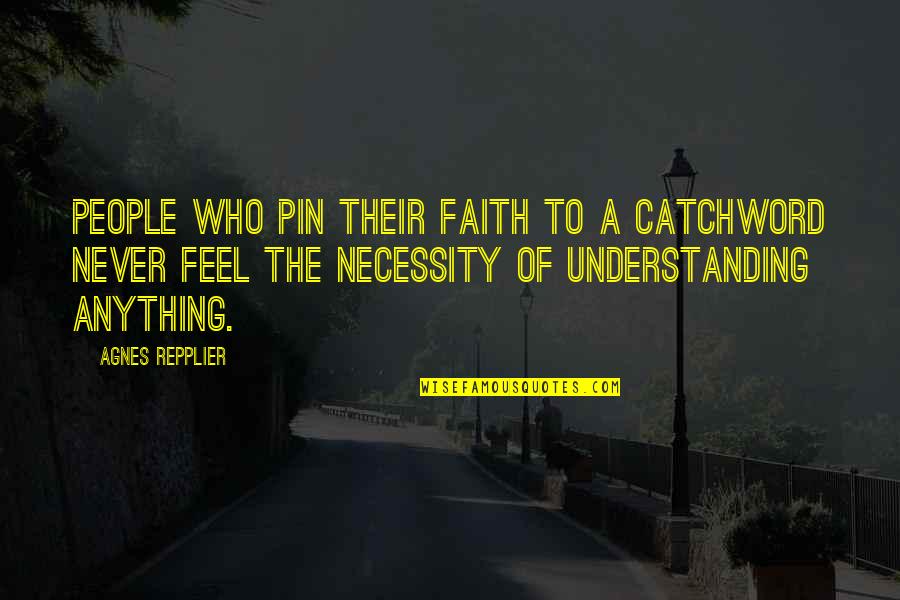 People Not Understanding You Quotes By Agnes Repplier: People who pin their faith to a catchword