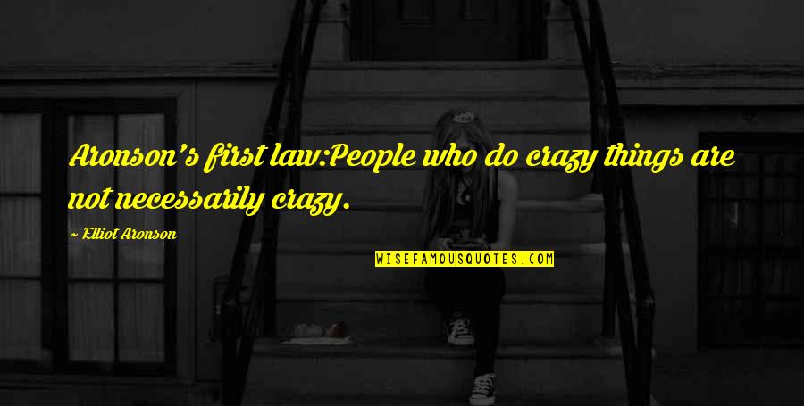 People Not Understanding You Quotes By Elliot Aronson: Aronson's first law:People who do crazy things are