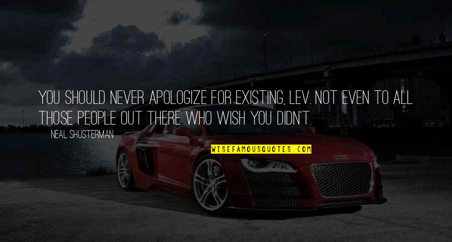 People Not Understanding You Quotes By Neal Shusterman: You should never apologize for existing, Lev. Not