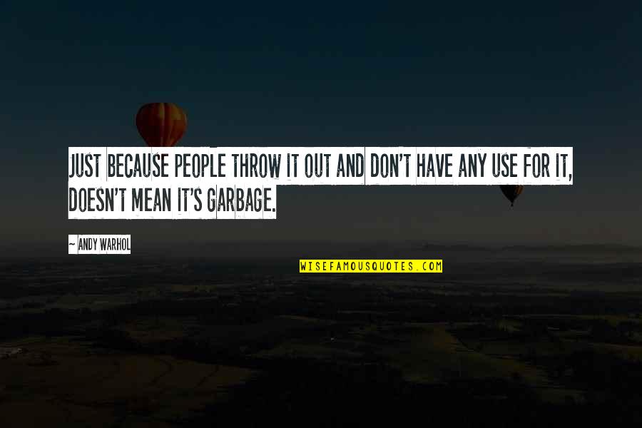 People Not Worth It Quotes By Andy Warhol: Just because people throw it out and don't People Not Worth It Quotes By Andy Warhol: Just because people throw it out and don't