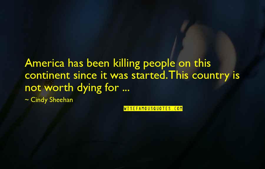 People Not Worth It Quotes By Cindy Sheehan: America has been killing people on this continent People Not Worth It Quotes By Cindy Sheehan: America has been killing people on this continent