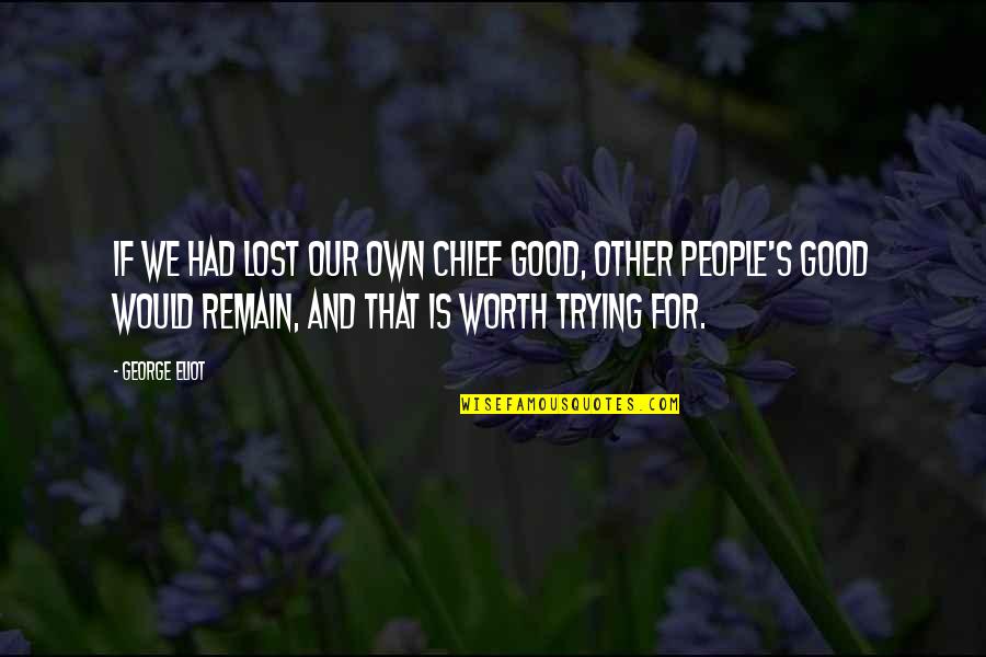 People Not Worth It Quotes By George Eliot: If we had lost our own chief good, People Not Worth It Quotes By George Eliot: If we had lost our own chief good,