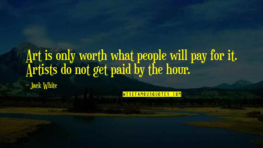 People Not Worth It Quotes By Jack White: Art is only worth what people will pay