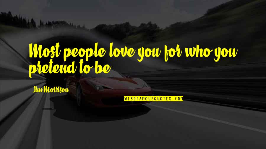 People Not Worth It Quotes By Jim Morrison: Most people love you for who you pretend People Not Worth It Quotes By Jim Morrison: Most people love you for who you pretend