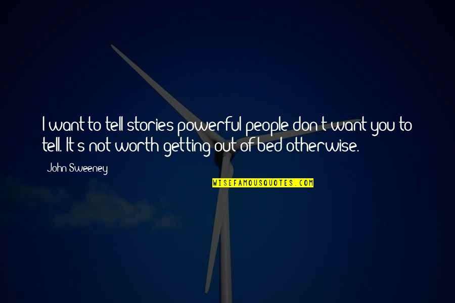 People Not Worth It Quotes By John Sweeney: I want to tell stories powerful people don't People Not Worth It Quotes By John Sweeney: I want to tell stories powerful people don't