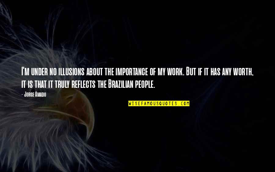 People Not Worth It Quotes By Jorge Amado: I'm under no illusions about the importance of People Not Worth It Quotes By Jorge Amado: I'm under no illusions about the importance of