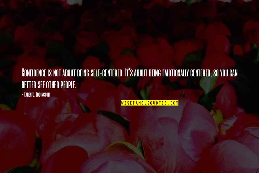 People Not Worth It Quotes By Karen C. Eddington: Confidence is not about being self-centered. It's about People Not Worth It Quotes By Karen C. Eddington: Confidence is not about being self-centered. It's about