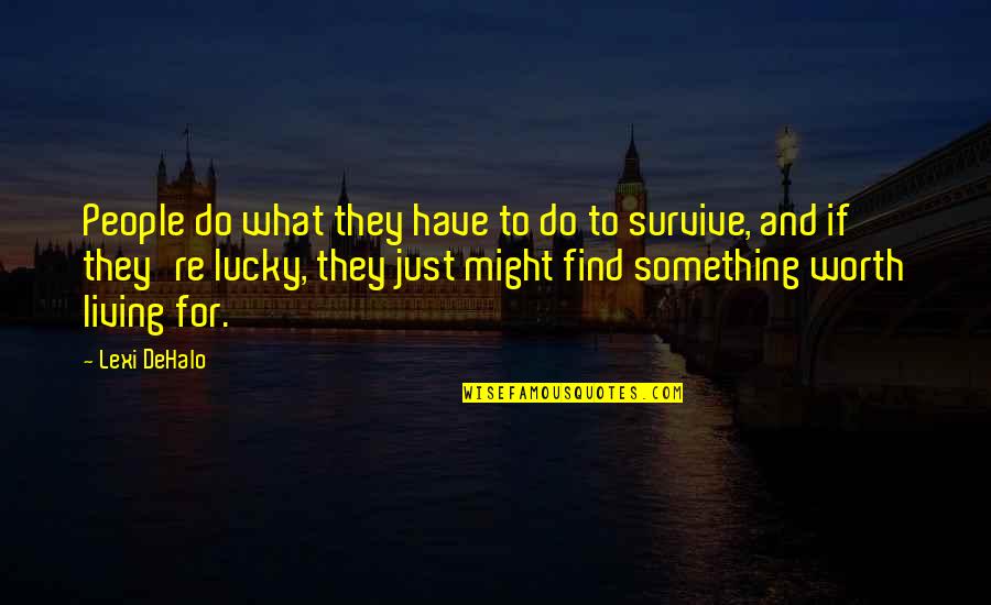 People Not Worth It Quotes By Lexi DeHalo: People do what they have to do to People Not Worth It Quotes By Lexi DeHalo: People do what they have to do to
