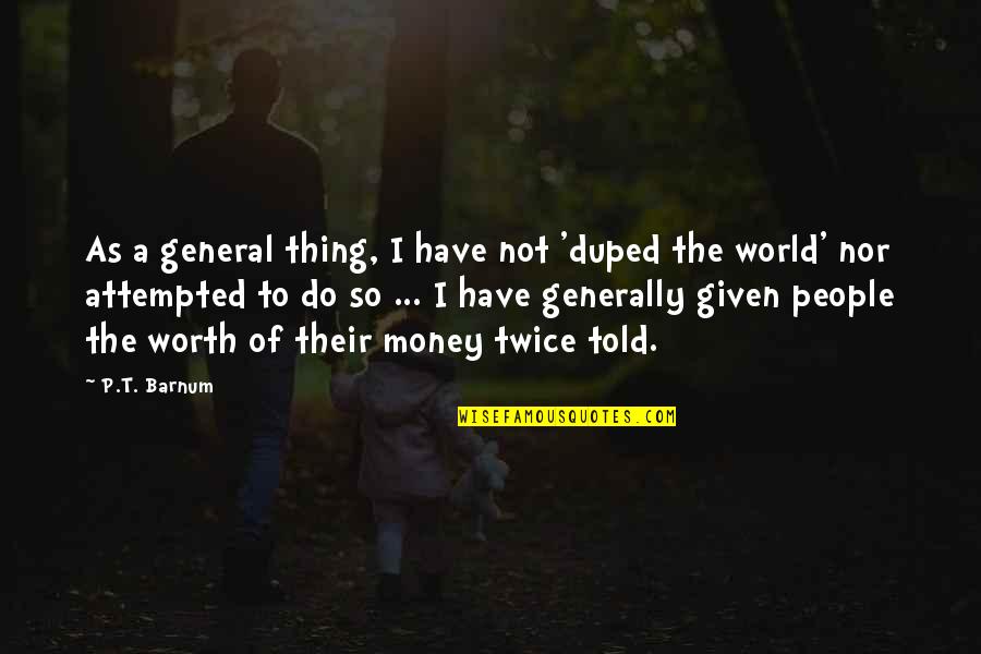 People Not Worth It Quotes By P.T. Barnum: As a general thing, I have not 'duped People Not Worth It Quotes By P.T. Barnum: As a general thing, I have not 'duped