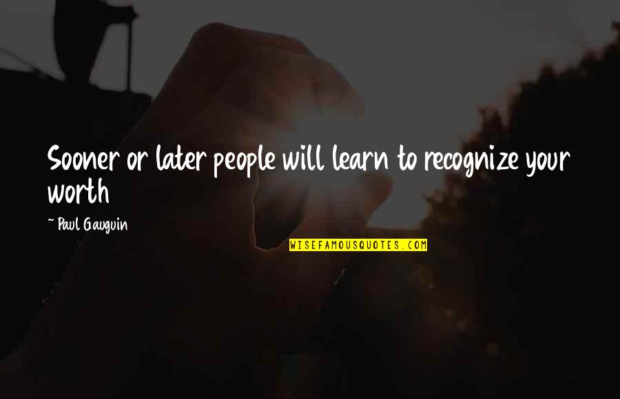 People Not Worth It Quotes By Paul Gauguin: Sooner or later people will learn to recognize People Not Worth It Quotes By Paul Gauguin: Sooner or later people will learn to recognize