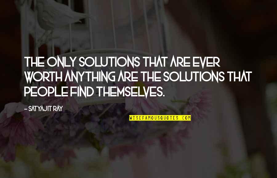 People Not Worth It Quotes By Satyajit Ray: The only solutions that are ever worth anything People Not Worth It Quotes By Satyajit Ray: The only solutions that are ever worth anything