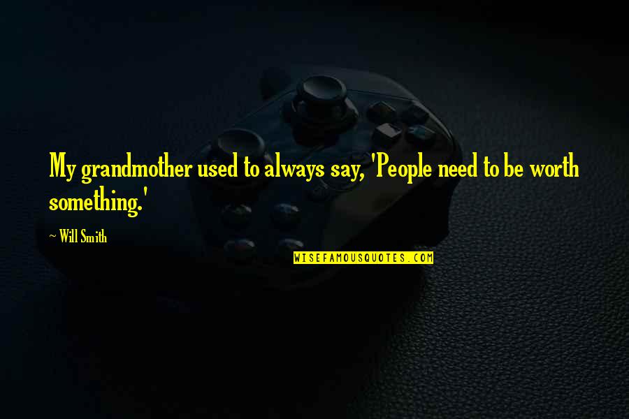 People Not Worth It Quotes By Will Smith: My grandmother used to always say, 'People need
