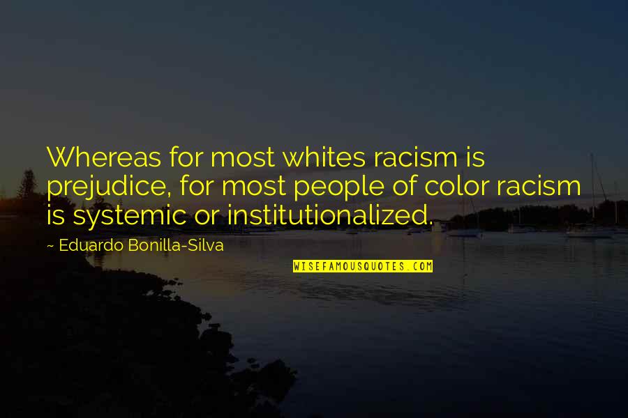 People Of Color Quotes By Eduardo Bonilla-Silva: Whereas for most whites racism is prejudice, for