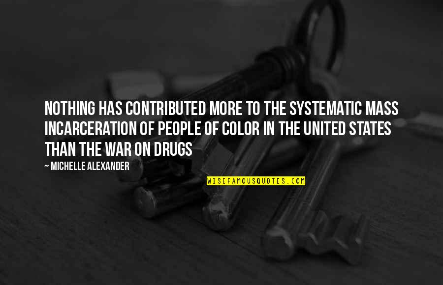 People Of Color Quotes By Michelle Alexander: Nothing has contributed more to the systematic mass