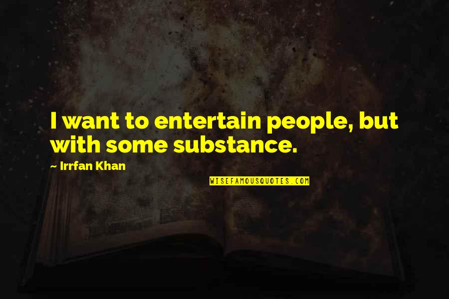 People Of Substance Quotes By Irrfan Khan: I want to entertain people, but with some