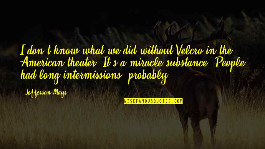 People Of Substance Quotes By Jefferson Mays: I don't know what we did without Velcro People Of Substance Quotes By Jefferson Mays: I don't know what we did without Velcro