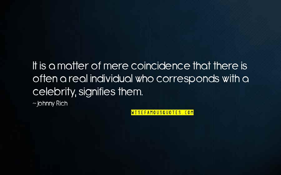 People Of Substance Quotes By Johnny Rich: It is a matter of mere coincidence that People Of Substance Quotes By Johnny Rich: It is a matter of mere coincidence that