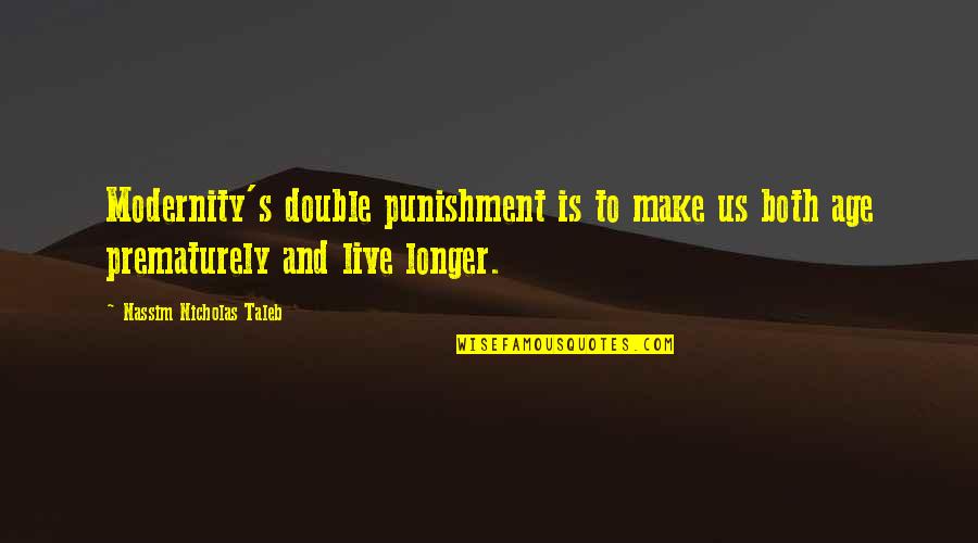 People Of Substance Quotes By Nassim Nicholas Taleb: Modernity's double punishment is to make us both People Of Substance Quotes By Nassim Nicholas Taleb: Modernity's double punishment is to make us both