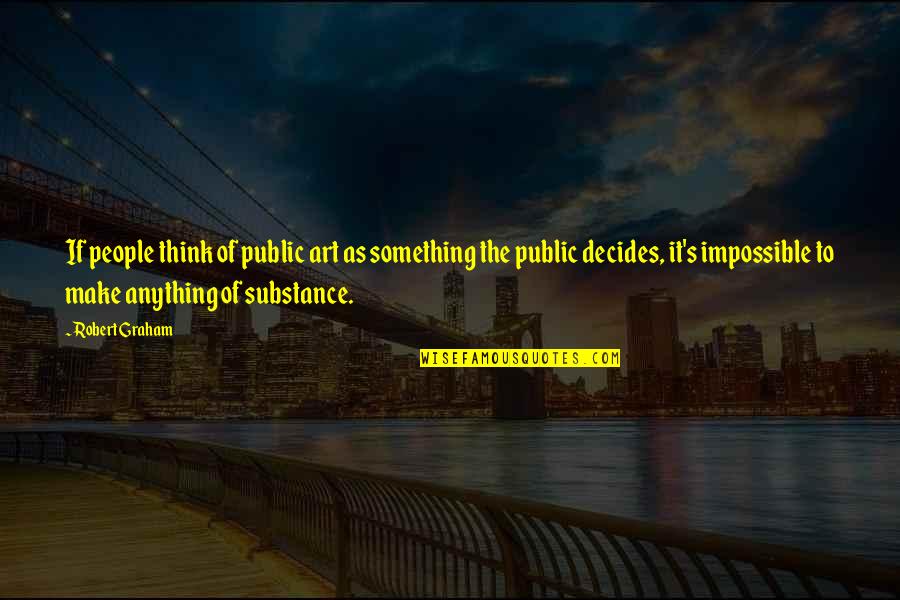 People Of Substance Quotes By Robert Graham: If people think of public art as something People Of Substance Quotes By Robert Graham: If people think of public art as something