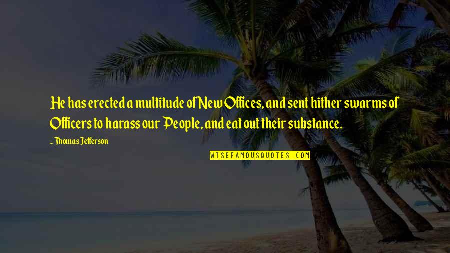 People Of Substance Quotes By Thomas Jefferson: He has erected a multitude of New Offices,