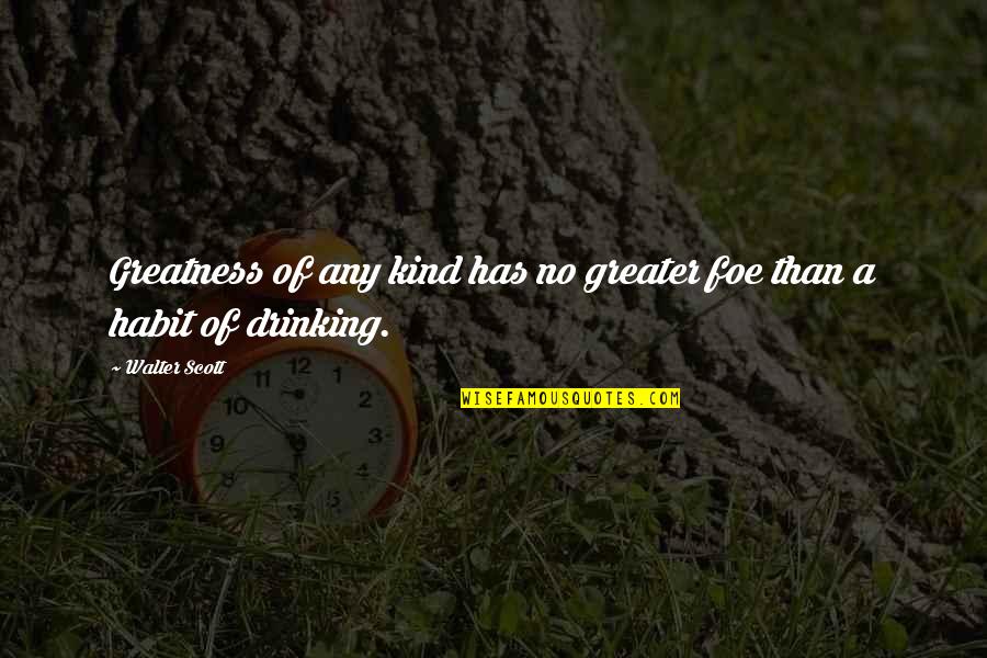 People Of The Deer Quotes By Walter Scott: Greatness of any kind has no greater foe