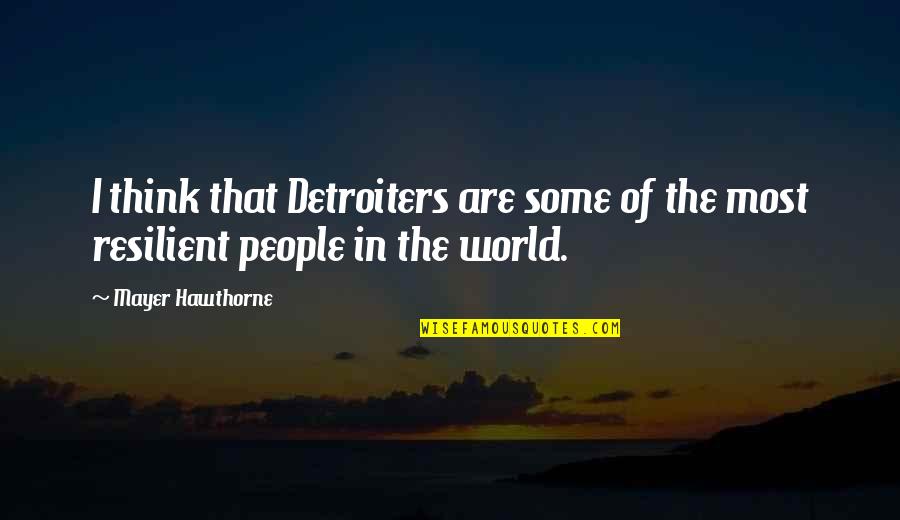 People Of The World Quotes By Mayer Hawthorne: I think that Detroiters are some of the