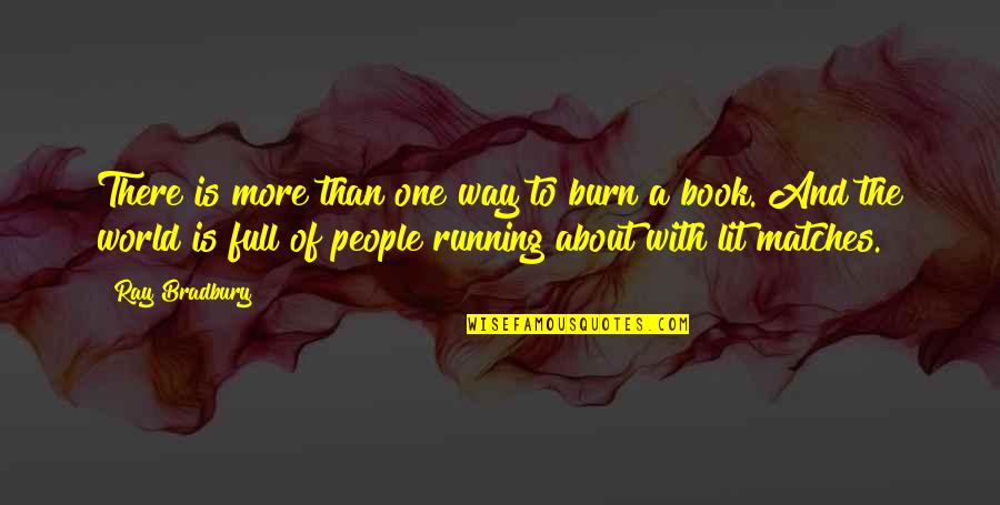 People Of The World Quotes By Ray Bradbury: There is more than one way to burn