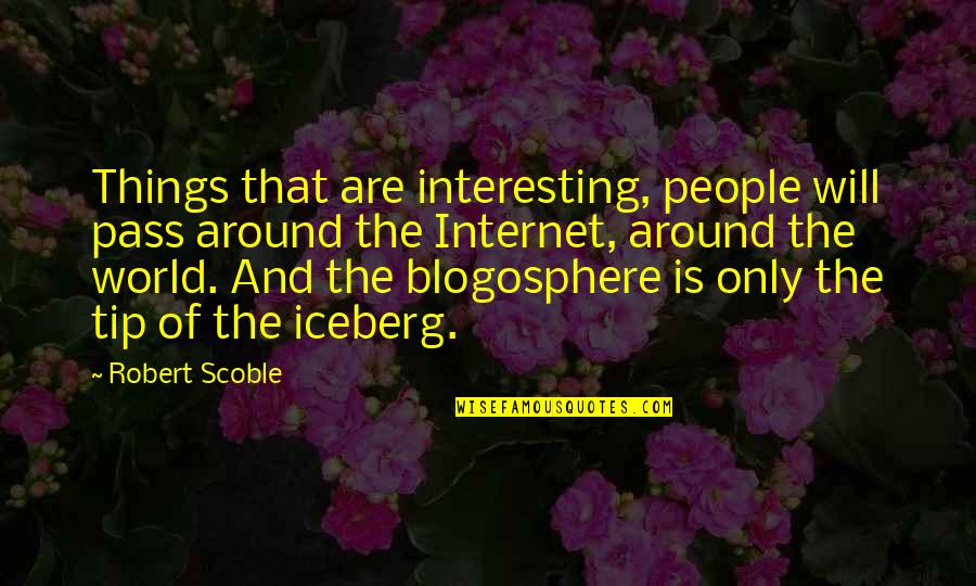 People Of The World Quotes By Robert Scoble: Things that are interesting, people will pass around