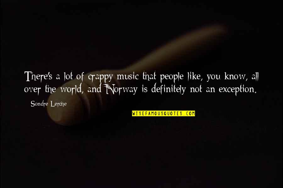 People Of The World Quotes By Sondre Lerche: There's a lot of crappy music that people