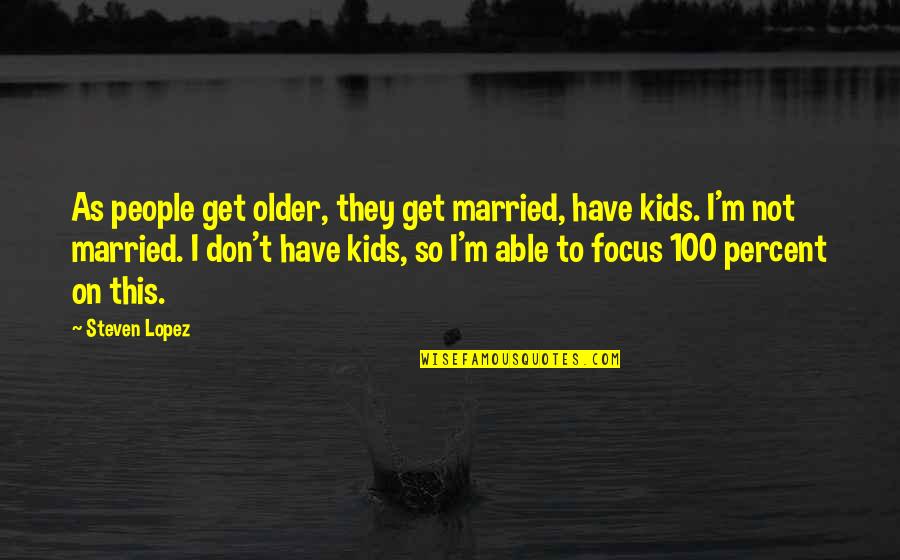 People Older Than 100 Quotes By Steven Lopez: As people get older, they get married, have