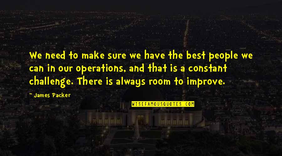 People Operations Quotes By James Packer: We need to make sure we have the People Operations Quotes By James Packer: We need to make sure we have the