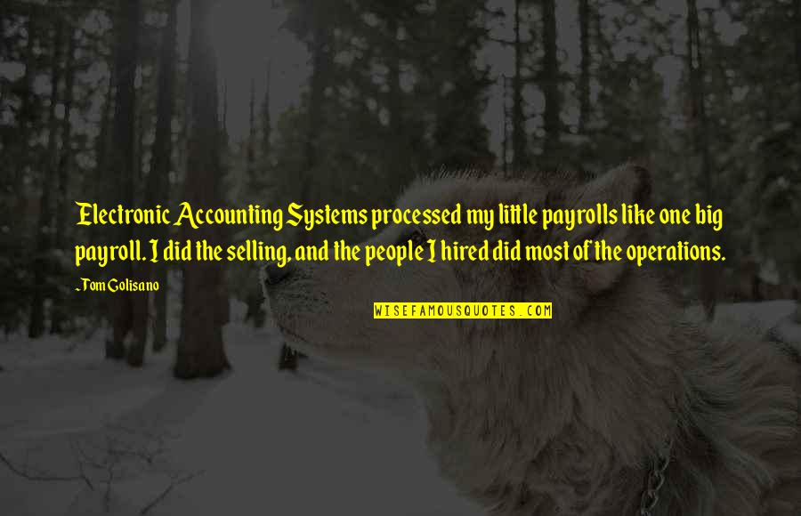 People Operations Quotes By Tom Golisano: Electronic Accounting Systems processed my little payrolls like People Operations Quotes By Tom Golisano: Electronic Accounting Systems processed my little payrolls like