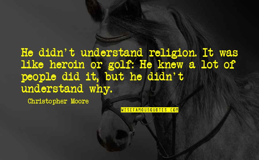 People Or Quotes By Christopher Moore: He didn't understand religion. It was like heroin