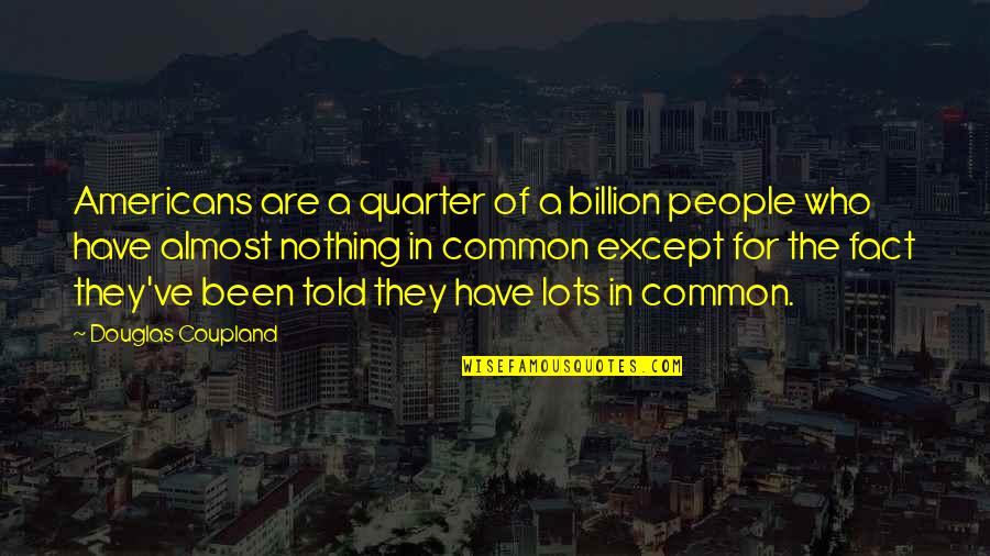 People People Quotes By Douglas Coupland: Americans are a quarter of a billion people