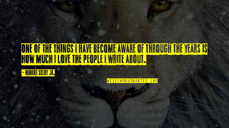 People People Quotes By Hubert Selby Jr.: One of the things I have become aware