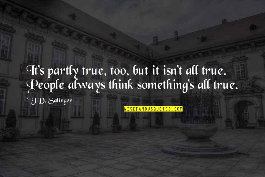 People People Quotes By J.D. Salinger: It's partly true, too, but it isn't all