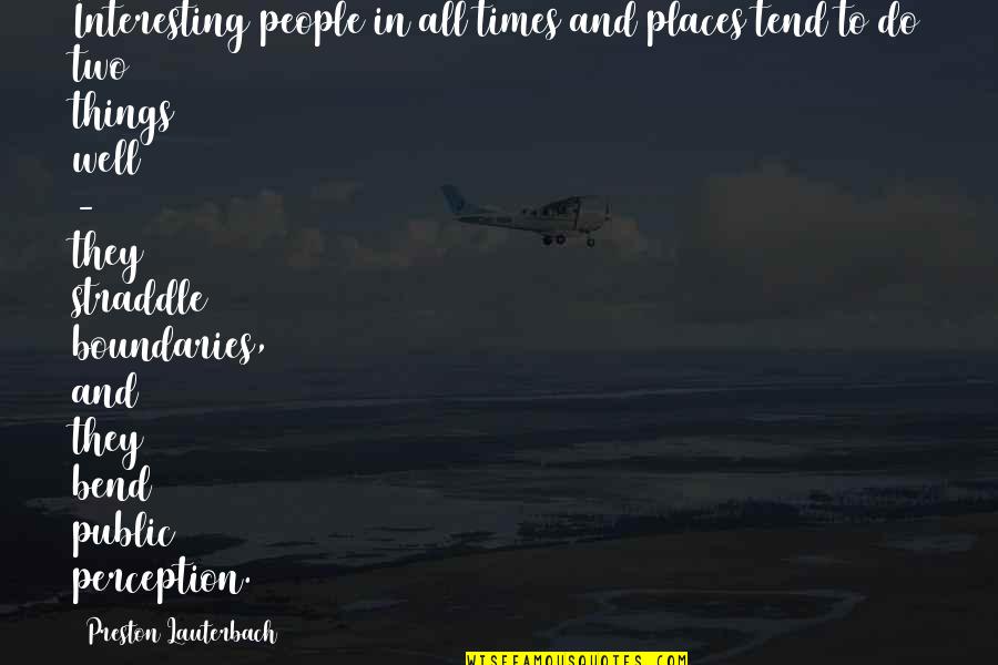 People Places And Things Quotes By Preston Lauterbach: Interesting people in all times and places tend