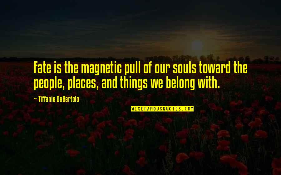 People Places And Things Quotes By Tiffanie DeBartolo: Fate is the magnetic pull of our souls People Places And Things Quotes By Tiffanie DeBartolo: Fate is the magnetic pull of our souls