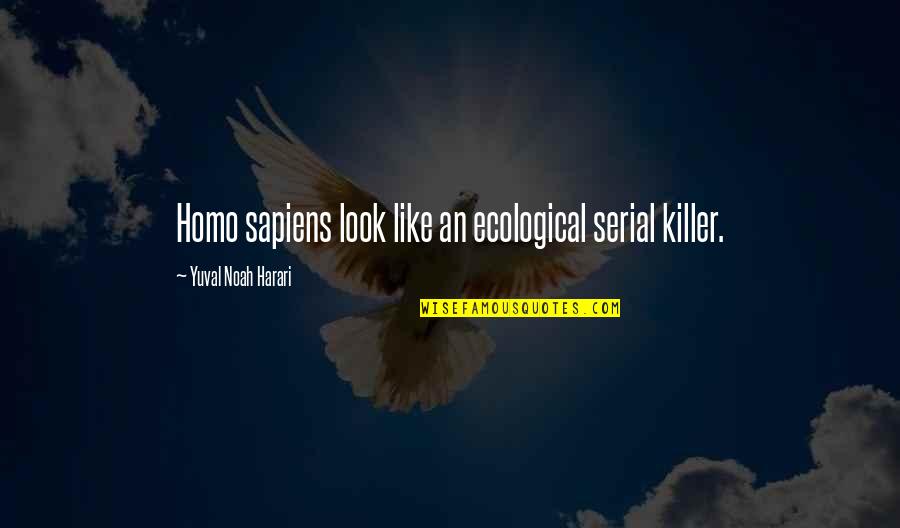 People Please Stop To Be Too Sensitive Quotes By Yuval Noah Harari: Homo sapiens look like an ecological serial killer.